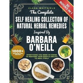 A complete self-healing collection of natural herbal therapies inspired by Barbara O 'Neill, 30 books in 1, new edition in 2025, collector's edit